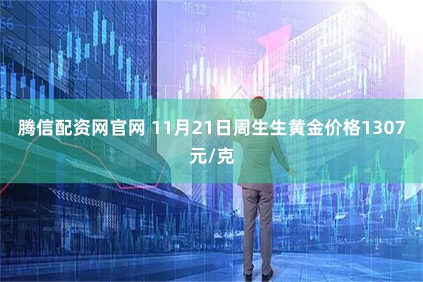 腾信配资网官网 11月21日周生生黄金价格1307元/克